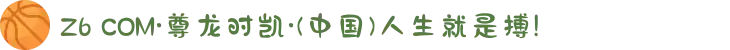 Z6 COM·尊龙时凯·(中国)人生就是搏!